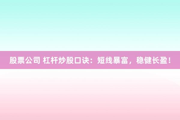 股票公司 杠杆炒股口诀：短线暴富，稳健长盈！