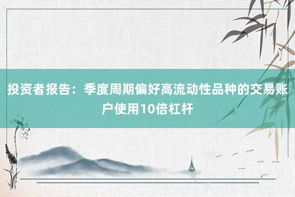 投资者报告：季度周期偏好高流动性品种的交易账户使用10倍杠杆